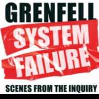 GRENFELL: SYSTEM FAILURE SCENES FROM THE INQUIRY Comes to Three London Venues in 2023