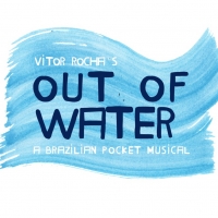 BWW Previews: OUT OF WATER - A BRAZILIAN POCKET MUSICAL, the American Version of the Award-Winning CARGAS D'AGUA - UM MUSICAL DE BOLSO, Premieres in New York