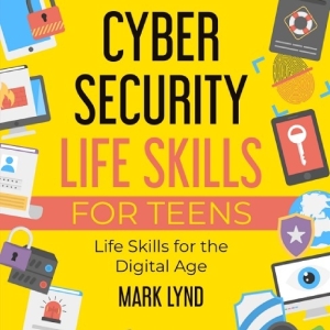 Mark Lynd Releases New Book CYBERSECURITY LIFE SKILLS FOR TEENS