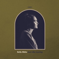 Bella White's Debut Album 'Just Like Leaving' Available Now