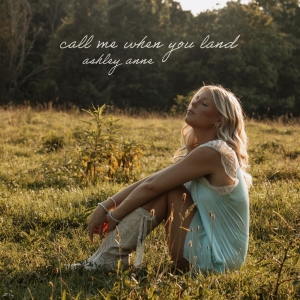 Songstress Ashley Anne Releases Sophomore EP CALL ME WHEN YOU LAND Photo