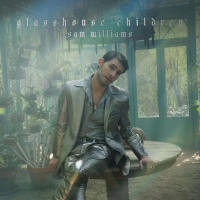 Sam Williams Announces Debut Album 'Glasshouse Children'