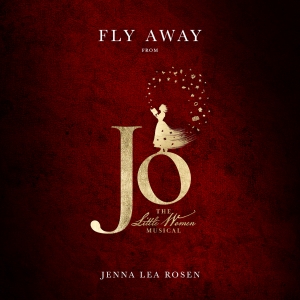 Listen: New Song 'Fly Away' is Released From JO – THE LITTLE WOMEN MUSICAL
