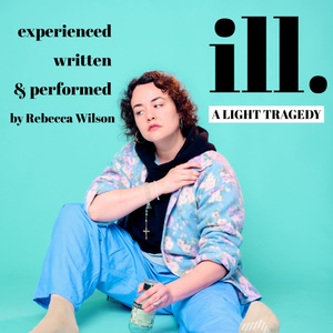 Ill: A LIGHT TRAGEDY By Rebecca Wilson to be Presented at Philadelphia Fringe Festival