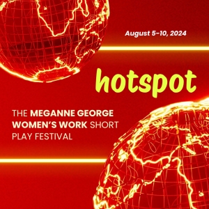 New Perspectives Theatre Company Presents HOTSPOT: THE MEGANNE GEORGE WOMEN'S WORK SHORT PLAY FESTIVAL