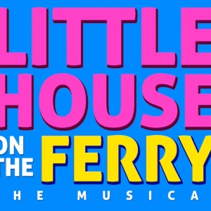 LITTLE HOUSE ON THE FERRY: THE MUSICAL Reopens The Duplex Tonight Photo