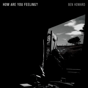 Ben Howard Shares New Single How Are You Feeling? Photo