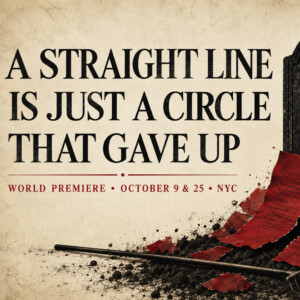 A STRAIGHT LINE IS JUST A CIRCLE THAT GAVE UP to Premiere at Spark Theatre Festival