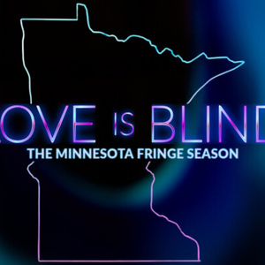 Review: LOVE IS BLIND - MINNESOTA FRINGE EDITION at Strike Theatre