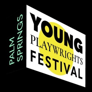 PALM SPRINGS YOUNG PLAYWRIGHT’S FESTIVAL Announces Call for Submissions