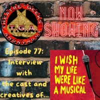 Listen: THEATRE GEEKS ANONYMOUS Chats With I WISH MY LIFE WERE LIKE A MUSICAL Cast an Video