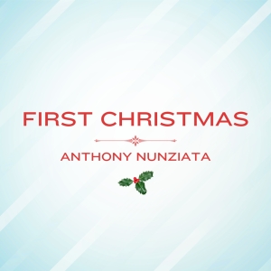 Music Review: Anthony Nunziata Gifts Us His Single FIRST CHRISTMAS For Our Christmas