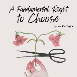 A FUNDAMENTAL RIGHT TO CHOOSE World Premiere Announced At The Taylor Studio