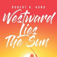 Robert H. Kono Pens Novel WESTWARD LIES THE SUN Photo