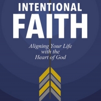 New Book INTENTIONAL FAITH: ALIGNING YOUR LIFE WITH THE HEART OF GOD Out Now