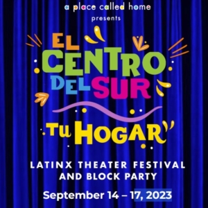 A Place Called Home Announces 3rd Annual EL CENTRO DEL SUR LATINX THEATER FESTIVAL: T Photo
