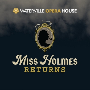 Spotlight: MISS HOLMES RETURNS at Waterville Opera House