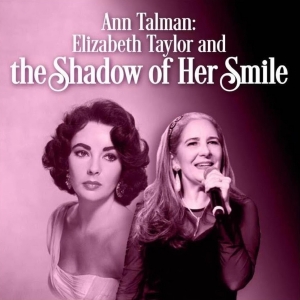 ANN TALMAN: ELIZABETH TAYLOR AND THE SHADOW OF HER SMILE to Play Brunch Performance a Photo