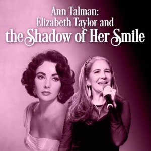 ANN TALMAN: ELIZABETH TAYLOR AND THE SHADOW OF HER SMILE to Play Brunch Performance…