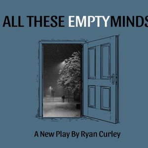 ALL THESE EMPTY MINDS World Premiere to Open at The Rat Theatre