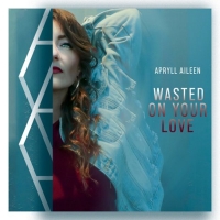 Singer-Songwriter Apryll Aileen To Release 'Wasted On Your Love'