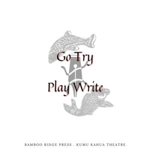 Kumu Kahua Theatre And Bamboo Ridge Press Announce The November 2024 Prompt For Go Try PlayWrite