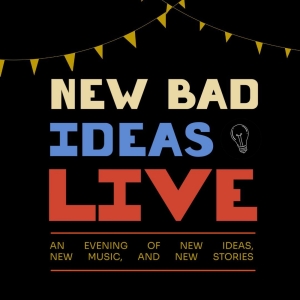 Bad Hats Theatre Launches NEW BAD IDEAS LIVE: An Evening Of New Ideas, New Music, and Photo