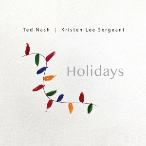 Album Review: Ted Nash and Kristen Lee Sergeant Tease HOLIDAYS CD With Two Sweet Seas Photo
