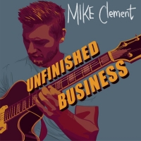 Mike Clement to Release Debut 'Unfinished Business' Album Photo