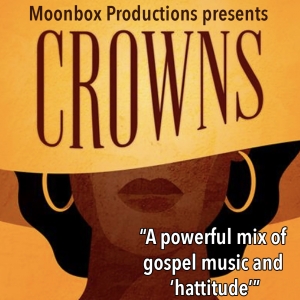 Moonbox Productions To Present The Award-Winning Gospel Musical CROWNS