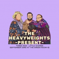 The Green Room 42 to Present the Premiere of THE HEAVYWEIGHTS Present - THREE MAN…