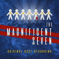 Original Cast Recording Of THE MAGNIFICENT SEVEN is Available Today Photo