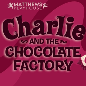 CHARLIE AND THE CHOCOLATE FACTORY to be Presented at Matthews Playhouse