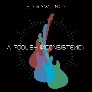 Ed Rawlings Releases Debut Solo Album A FOOLISH INCONSISTENCY Photo