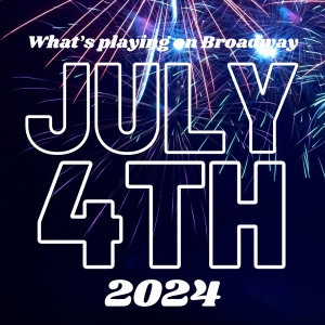What's Playing on Broadway: July 4th Week 2024