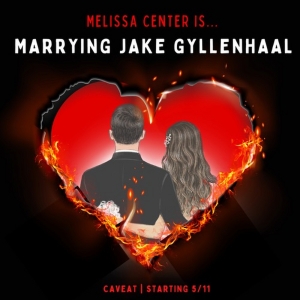 Melissa Center's MARRYING JAKE GYLLENHAAL to Run at Caveat