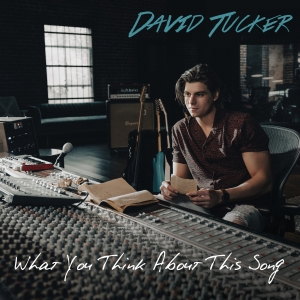 David Tucker Releases New Single 'What You Think About This Song' Photo