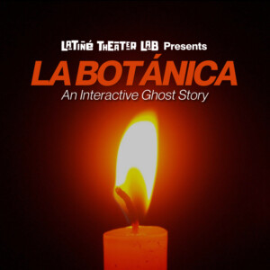 LA BOTANICA: AN INTERACTIVE GHOST STORY to be Presented at Latiné Theater Lab Photo