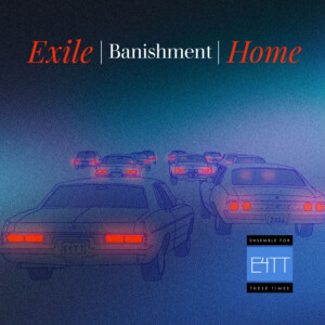 Ensemble for These Times to Present Two World Premieres in EXILE | BANISHMENT | HOME Photo