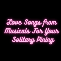 Student Blog: Love Songs from Musicals For Your Solitary Pining