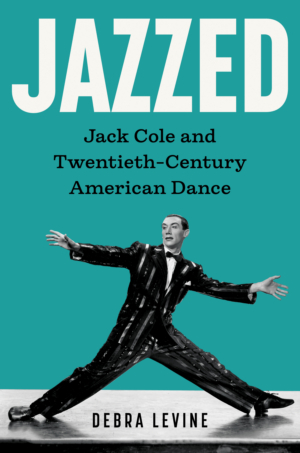 JAZZED: JACK COLE Biography by Debra Levine Now Available Photo