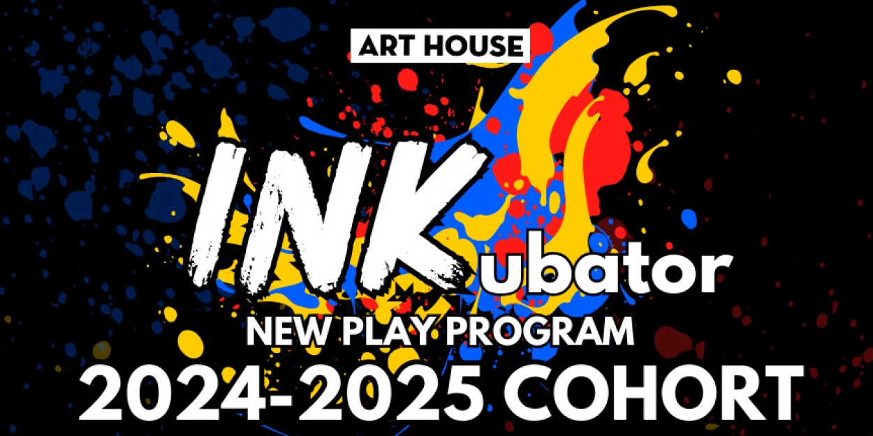 Art House Productions Announces 2024-2025 INKUBATOR Playwrights Cohort  Image