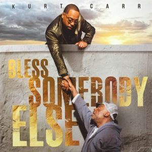 Award-Winning Famed Gospel Icon Kurt Carr Releases BLESS SOMEBODY ELSE Album 