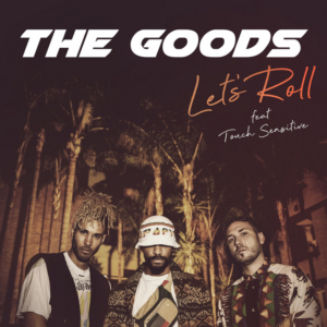The Goods Releases 'Lets Roll' Featuring Touch Sensitive 