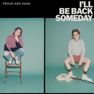 Tegan and Sara's New Single I'LL BE BACK SOMEDAY Is Out Now 