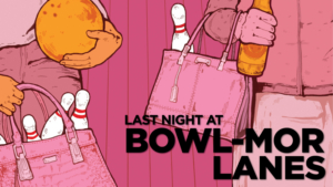 GBSC Presents the World Premiere of LAST NIGHT AT BOWL-MOR LANES 