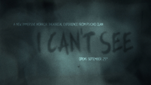 Immersive Theatrical Horror Experience I CAN'T SEE Begins 9/25 
