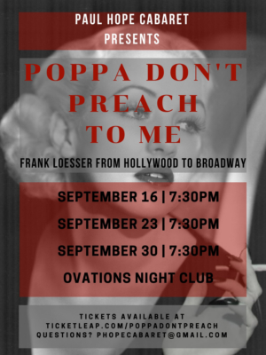 Paul Hope Cabaret Presents Poppa Don't Preach to Me: Frank Loesser from Hollywood to Broadway 
