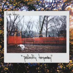 Live Well Premieres New Album PERFECTLY TEMPORARY  Image