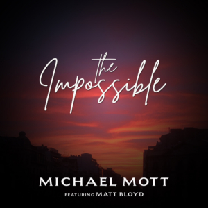 Michael Mott Releases New Single 'The Impossible' Featuring Matt Bloyd Image